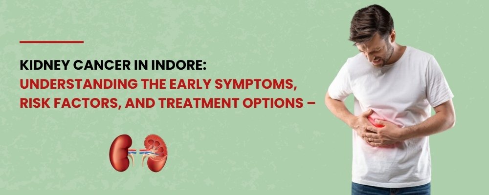 Kidney Cancer in Indore: Understanding the Early Symptoms, Risk Factors, and Treatment Options – Dr. Pritesh Shrimali, Best Urologist in Indore